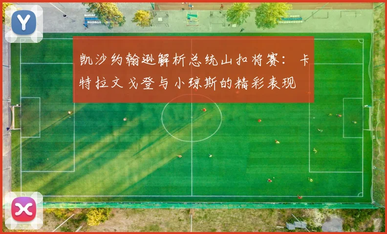 凯沙约翰逊解析总统山扣将赛：卡特拉文戈登与小琼斯的精彩表现