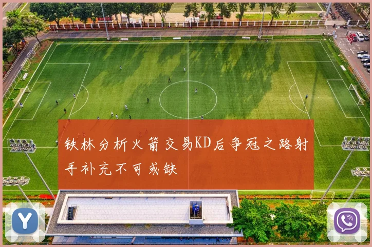铁林分析火箭交易KD后争冠之路射手补充不可或缺