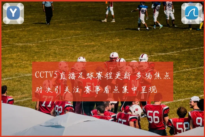 CCTV5直播足球赛程更新 多场焦点对决引关注 赛事看点集中呈现