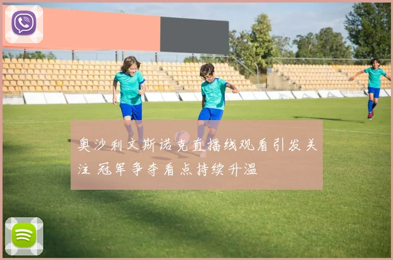 奥沙利文斯诺克直播线观看引发关注 冠军争夺看点持续升温